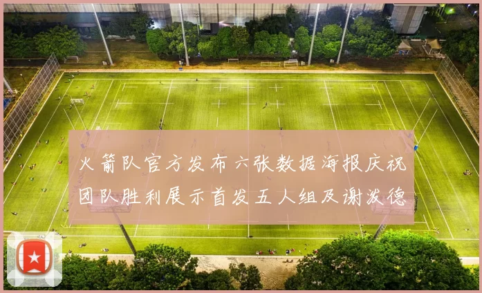火箭队官方发布六张数据海报庆祝团队胜利展示首发五人组及谢泼德表现